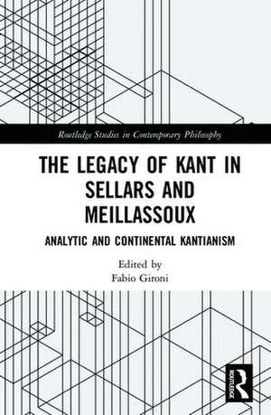 The Legacy of Kant in Sellars and Meillassoux: Analytic and Continental Kantianism de Fabio Gironi