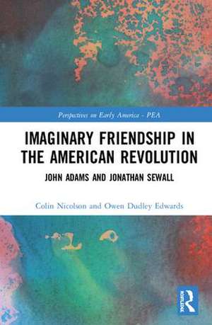 Imaginary Friendship in the American Revolution: John Adams and Jonathan Sewall de Colin Nicolson