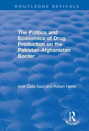 The Politics and Economics of Drug Production on the Pakistan-Afghanistan Border de Amir Zada Asad