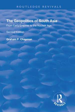 The Geopolitics of South Asia: From Early Empires to the Nuclear Age: From Early Empires to the Nuclear Age de Graham Chapman