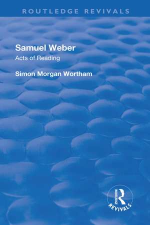 Samuel Weber: Acts of Reading de Simon Morgan Wortham