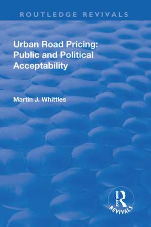 Urban Road Pricing: Public and Political Acceptability de Martin J. Whittles