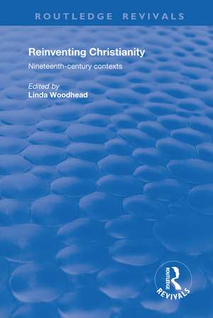 Reinventing Christianity: Nineteenth-Century Contexts de Linda Woodhead