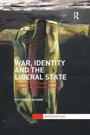 War, Identity and the Liberal State: Everyday Experiences of the Geopolitical in the Armed Forces de Victoria Basham