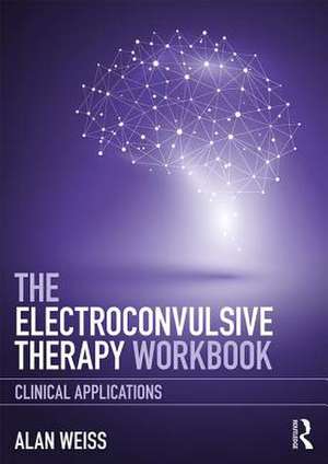 The Electroconvulsive Therapy Workbook de Alan Weiss