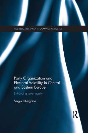 Party Organization and Electoral Volatility in Central and Eastern Europe: Enhancing voter loyalty de Sergiu Gherghina