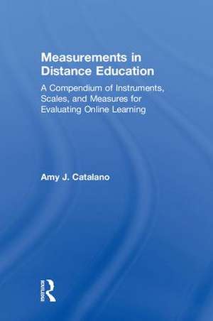 Measurements in Distance Education: A Compendium of Instruments, Scales, and Measures for Evaluating Online Learning de Amy J. Catalano