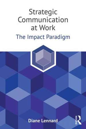 Strategic Communication at Work: The Impact Paradigm de Diane Lennard