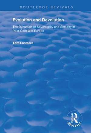 Evolution and Devolution: The Dynamics of Sovereignty and Security in Post-Cold War Europe de Tom Lansford