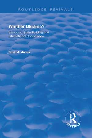 Whither Ukraine?: Weapons, State Building and International Cooperation de Scott A. Jones