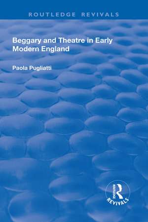 Beggary and Theatre in Early Modern England de Paola Pugliatti