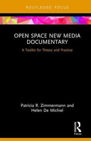 Open Space New Media Documentary: A Toolkit for Theory and Practice de Patricia R. Zimmermann