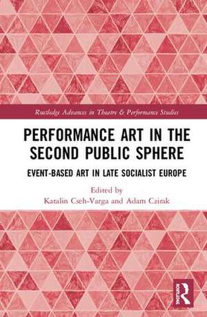 Performance Art in the Second Public Sphere: Event-based Art in Late Socialist Europe de Katalin Cseh-Varga