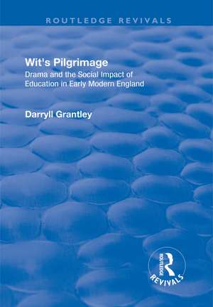 Wit's Pilgrimage: Theatre and the Social Impact of Education in Early Modern England de Darryll Grantley