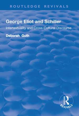 George Eliot and Schiller: Intertextuality and Cross-Cultural Discourse de Deborah Guth