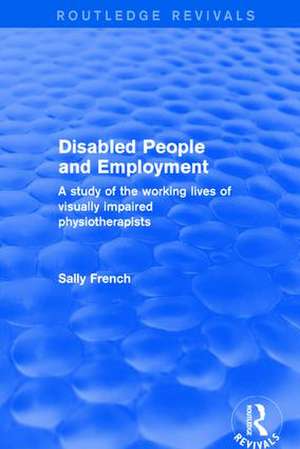 Disabled People and Employment: A Study of the Working Lives of Visually Impaired Physiotherapists de Sally French