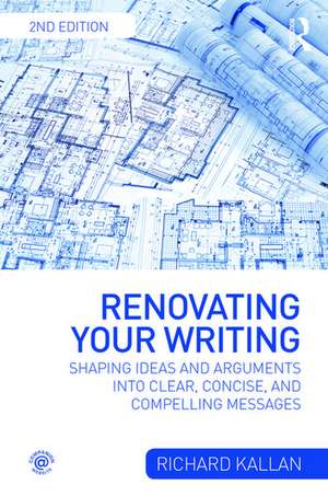 Renovating Your Writing: Shaping Ideas and Arguments into Clear, Concise, and Compelling Messages de Richard Kallan