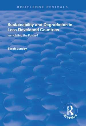 Sustainability and Degradation in Less Developed Countries: Immolating the Future? de Sarah Lumley