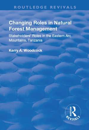 Changing Roles in Natural Forest Management: Stakeholders' Role in the Eastern Arc Mountains, Tanzania de Kerry A Woodcock