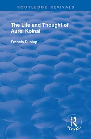 The Life and Thought of Aurel Kolnai de Francis Dunlop