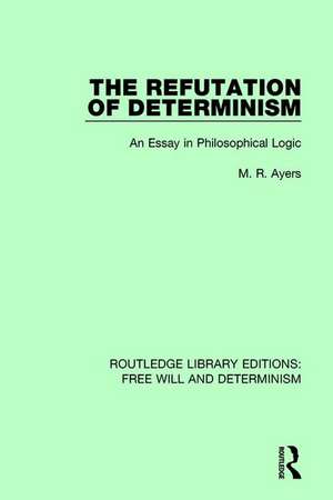 The Refutation of Determinism: An Essay in Philosophical Logic de M.R. Ayers