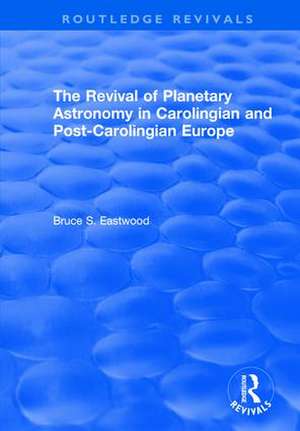 The Revival of Planetary Astronomy in Carolingian and Post-Carolingian Europe de Bruce S. Eastwood