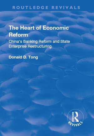 The Heart of Economic Reform: China's Banking Reform and State Enterprise Restructuring de Donald Daochi Tong