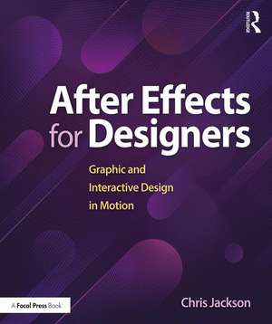 After Effects for Designers: Graphic and Interactive Design in Motion de Chris Jackson