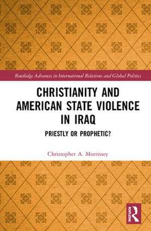 Christianity and American State Violence in Iraq: Priestly or Prophetic? de Christopher A. Morrissey