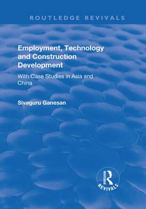 Employment, Technology and Construction Development: With Case Studies in Asia and China de Sivaguru Ganesan