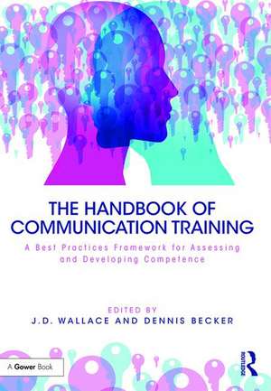 The Handbook of Communication Training: A Best Practices Framework for Assessing and Developing Competence de J. Wallace