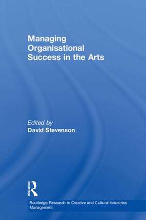 Managing Organisational Success in the Arts de David Stevenson