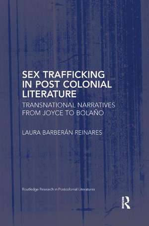 Sex Trafficking in Postcolonial Literature: Transnational Narratives from Joyce to Bolaño de Laura Barberán Reinares