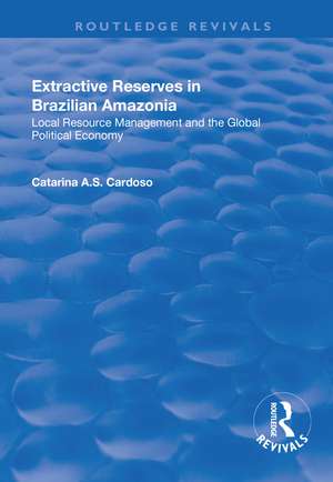 Extractive Reserves in Brazilian Amazonia: Local Resource Management and the Global Political Economy de Catarina A.S. Cardoso