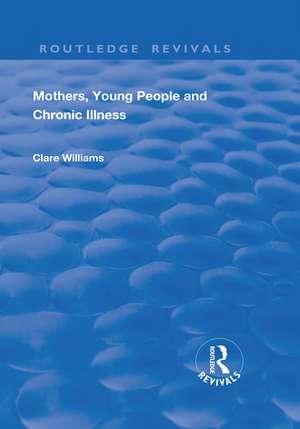 Mothers, Young People and Chronic Illness de Clare Williams