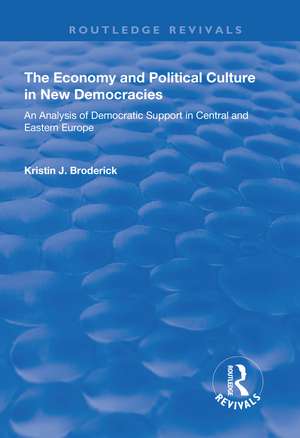 The Economy and Political Culture in New Democracies: An Analysis of Democratic Support in Central and Eastern Europe de Kristin Broderick