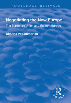 Negotiating the New Europe: The European Union and Eastern Europe de Dimitris Papadimitriou