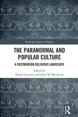 The Paranormal and Popular Culture: A Postmodern Religious Landscape de Darryl Caterine