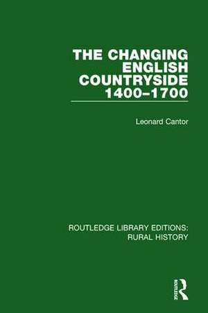 The Changing English Countryside, 1400-1700 de Leonard Cantor