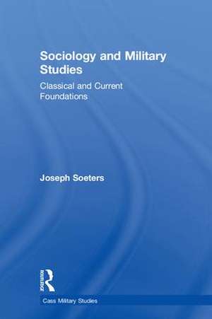 Sociology and Military Studies: Classical and Current Foundations de Joseph Soeters