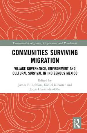 Communities Surviving Migration: Village Governance, Environment and Cultural Survival in Indigenous Mexico de James P. Robson