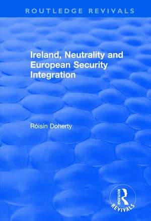 Ireland, Neutrality and European Security Integration de Róisín Doherty