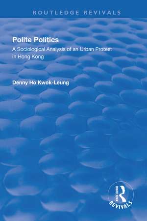 Polite Politics: A Sociological Analysis of an Urban Protest in Hong Kong de Denny Ho Kwok-leung