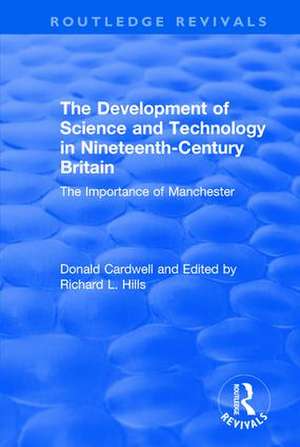 The Development of Science and Technology in Nineteenth-Century Britain: The Importance of Manchester de Donald Cardwell