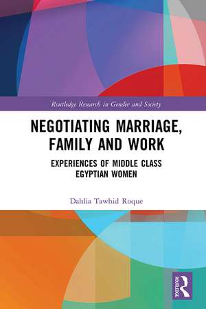 Negotiating Marriage, Family and Work: Experiences of Middle Class Egyptian Women de Dahlia Roque