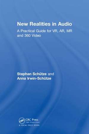 New Realities in Audio: A Practical Guide for VR, AR, MR and 360 Video. de Stephan Schütze