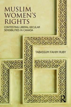 Muslim Women's Rights: Contesting Liberal-Secular Sensibilities in Canada de Tabassum Fahim Ruby