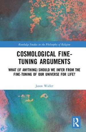 Cosmological Fine-Tuning Arguments de USA) Waller, Jason (Eastern Illinois University