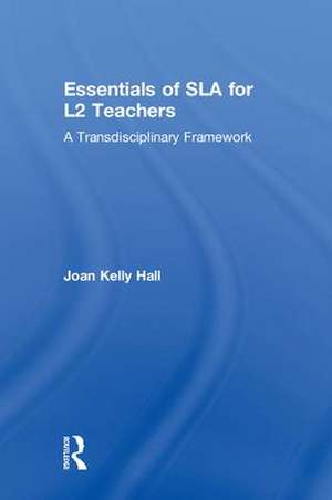 Essentials of SLA for L2 Teachers: A Transdisciplinary Framework de Joan Kelly Hall