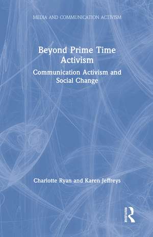 Beyond Prime Time Activism: Communication Activism and Social Change de Charlotte Ryan